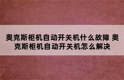 奥克斯柜机自动开关机什么故障 奥克斯柜机自动开关机怎么解决